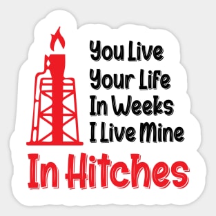 You Live Your Life In Weeks I Live Mine In Hitches Oilfield Worker working on an oil platform Sticker